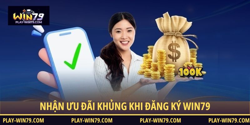 Nhận ưu đãi khủng khi đăng ký WIN79