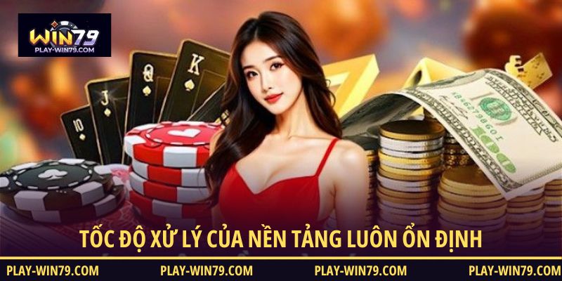 Tốc độ xử lý của nền tảng luôn ổn định
