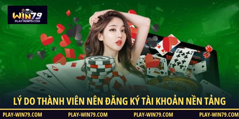 Lý do thành viên nên đăng ký tài khoản nền tảng