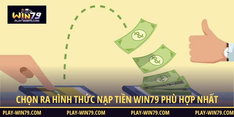 Chọn ra hình thức nạp tiền WIN79 phù hợp nhất