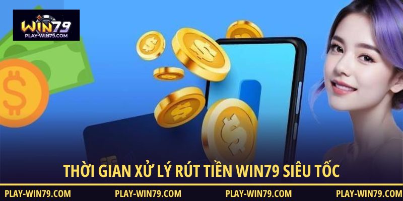 Thời gian xử lý rút tiền WIN79 siêu tốc