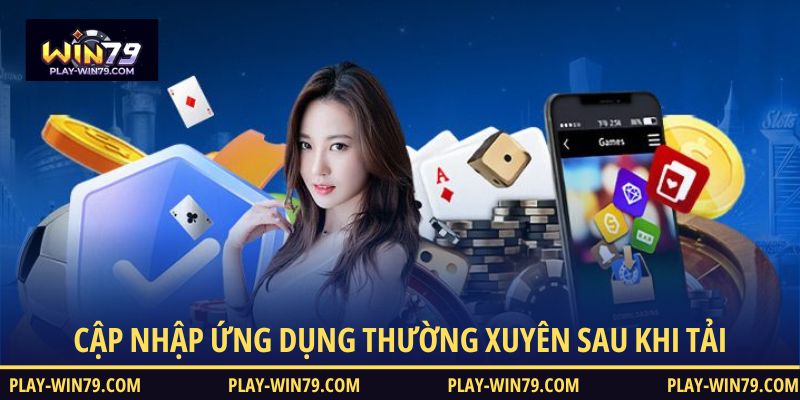 Cập nhập ứng dụng thường xuyên sau khi tải