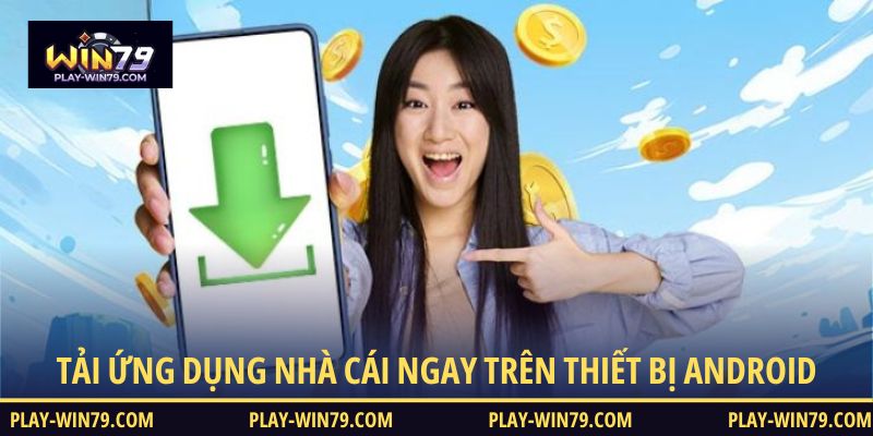Tải ứng dụng nhà cái ngay trên thiết bị Android
