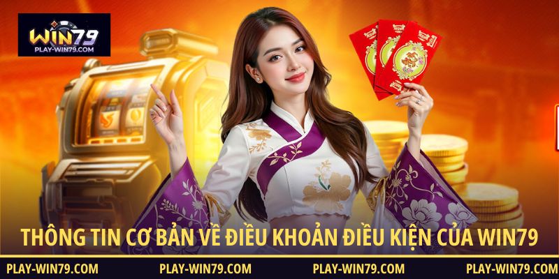 Thông tin cơ bản về điều khoản điều kiện của WIN79