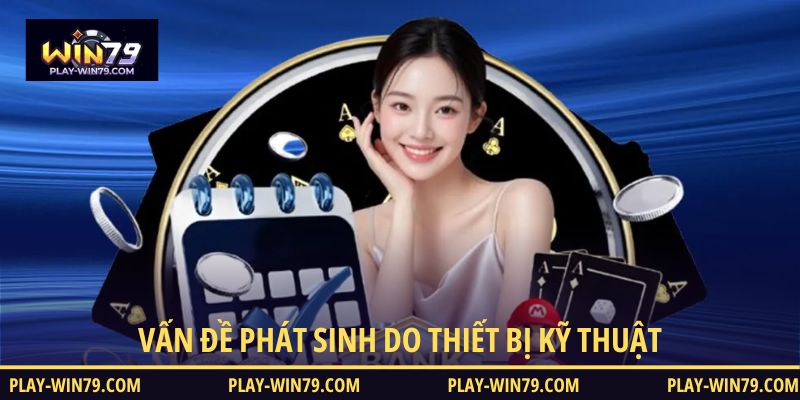 Vấn đề phát sinh do thiết bị kỹ thuật